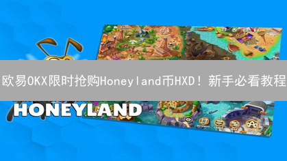 欧易OKX限时抢购Honeyland币HXD！新手必看教程